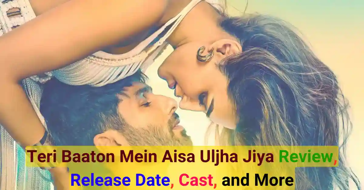 Teri Baaton Mein Aisa Uljha Jiya Review, Release Date, Cast, and More poster